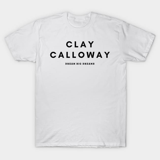 Clay Calloway - Dream Big Dreams.' T-Shirt by teezeedy
